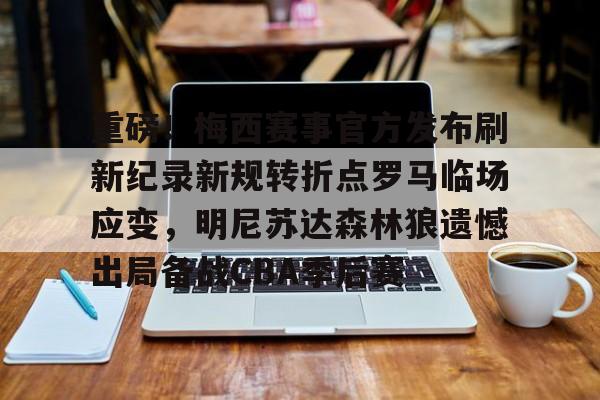关于重磅！梅西赛事官方发布刷新纪录新规转折点罗马临场应变，明尼苏达森林狼遗憾出局备战CBA季后赛的信息